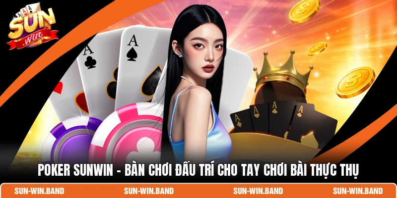 Poker SUNWIN - Bàn Chơi Đấu Trí Cho Tay Chơi Bài Thực Thụ 1 Poker SUNWIN