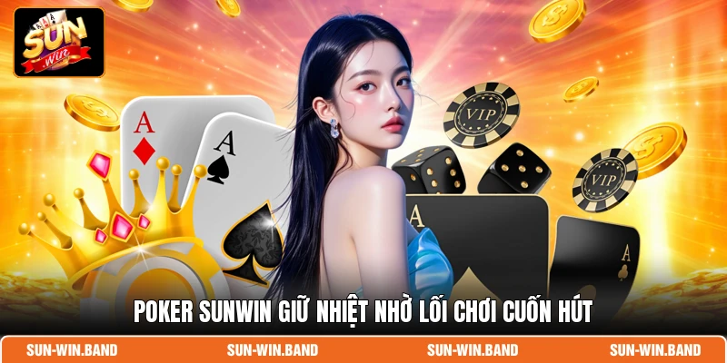 Poker SUNWIN - Bàn Chơi Đấu Trí Cho Tay Chơi Bài Thực Thụ 2 Poker SUNWIN giữ nhiệt nhờ lối chơi cuốn hút