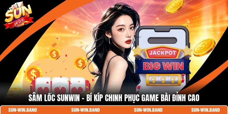 Sâm Lốc SUNWIN - Bí Kíp Chinh Phục Game Bài Đỉnh Cao 1 Sâm Lốc SUNWIN
