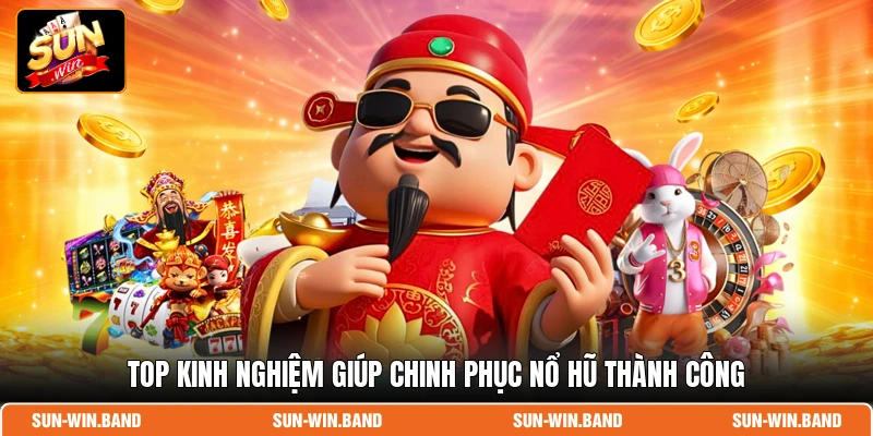 Nổ Hũ Thần Tài – Chinh Phục Hũ Thưởng Cực Lớn Tại SUNWIN 4 Top kinh nghiệm giúp chinh phục nổ hũ thành công