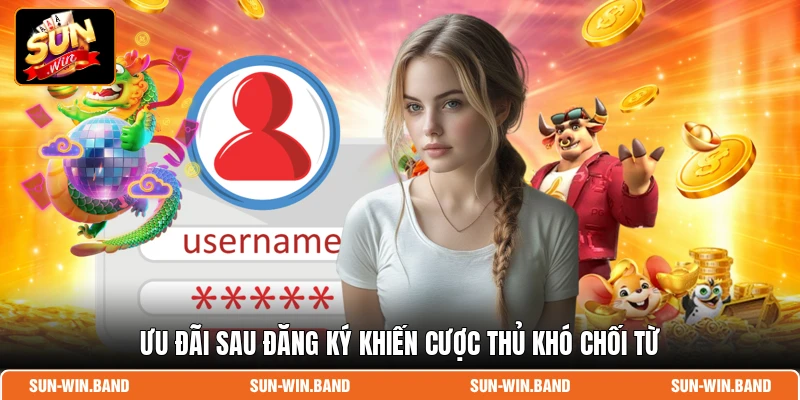 Đăng Ký SUNWIN - Mở Tài Khoản Siêu Tốc Săn Thưởng Khủng 4 Ưu đãi sau đăng ký khiến cược thủ khó chối từ