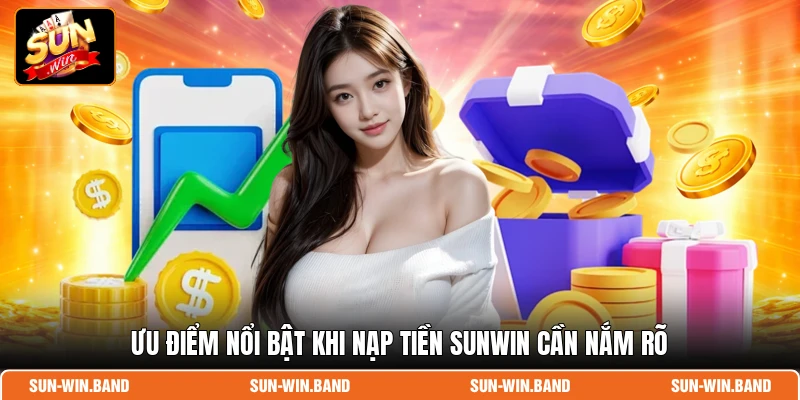 Nạp Tiền SUNWIN - Kích Hoạt Ví Thần Tốc Săn Game Tức Thì 4 Ưu điểm nổi bật khi nạp tiền SUNWIN cần nắm rõ